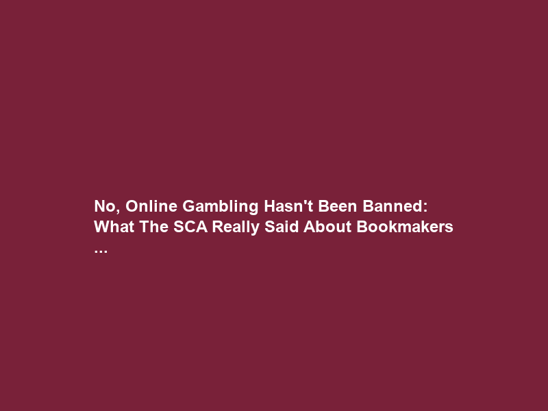 No, Online Gambling Hasn’t Been Banned: What The SCA Really Said About Bookmakers …