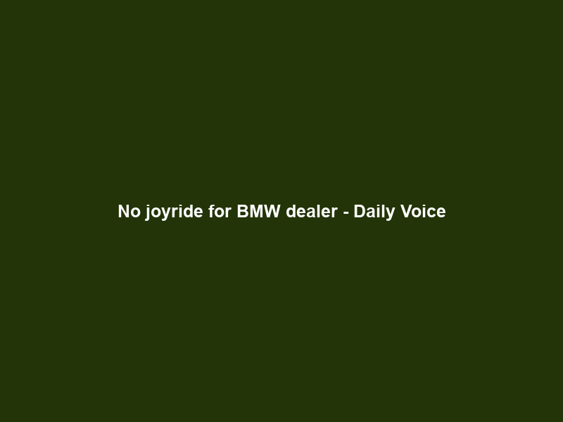 No joyride for BMW dealer – Daily Voice
