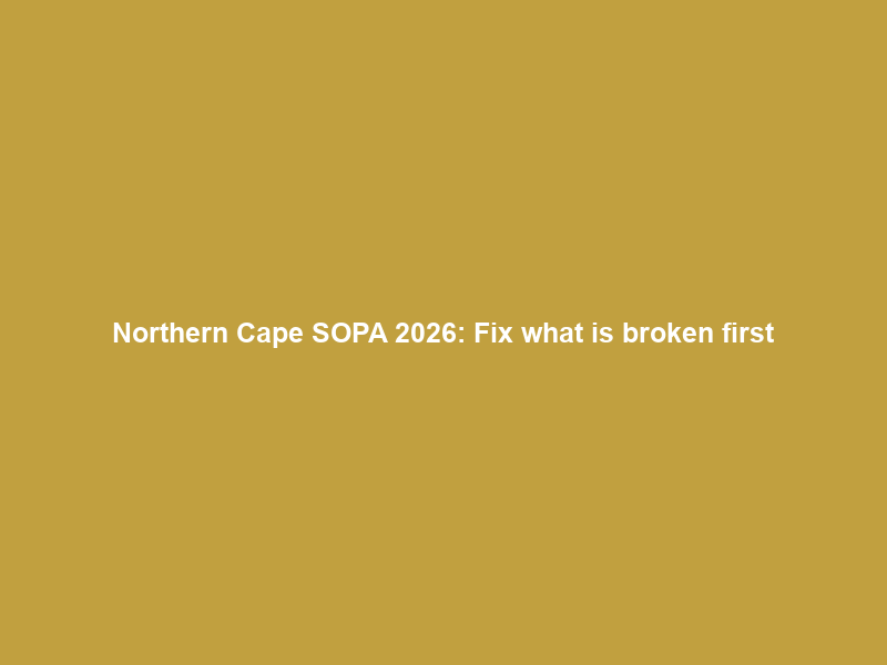 Northern Cape SOPA 2026: Fix what is broken first