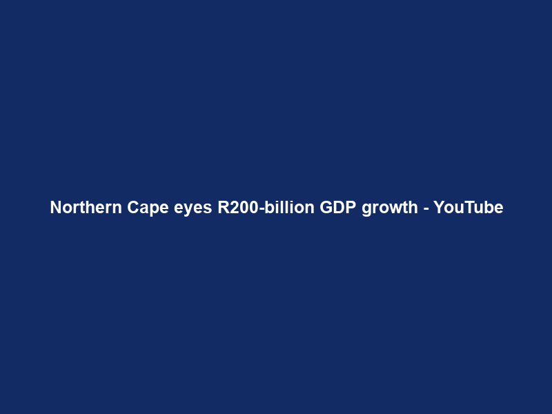 Northern Cape eyes R200-billion GDP growth – YouTube