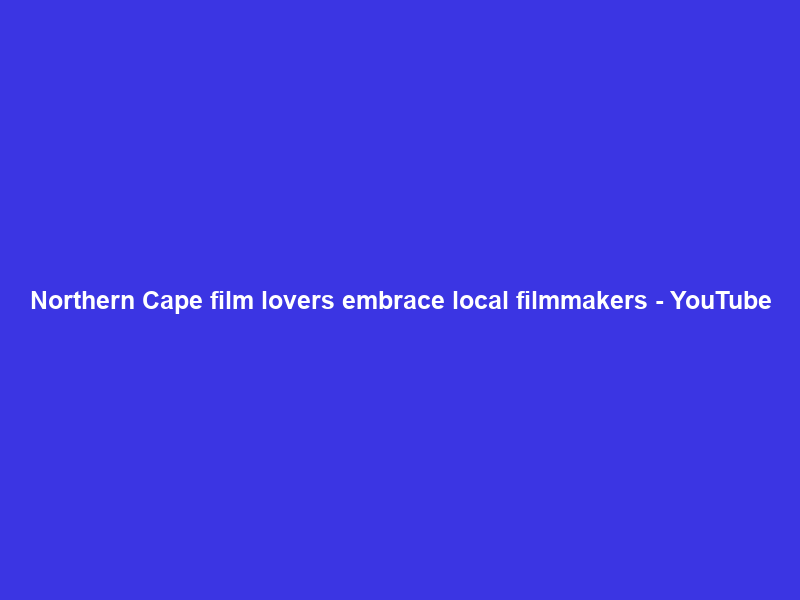 Northern Cape film lovers embrace local filmmakers – YouTube