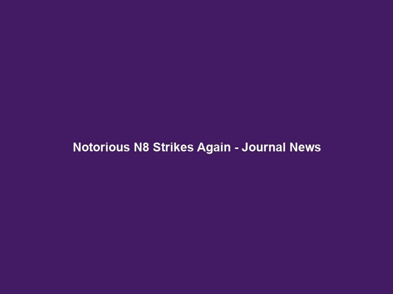 Notorious N8 Strikes Again – Journal News