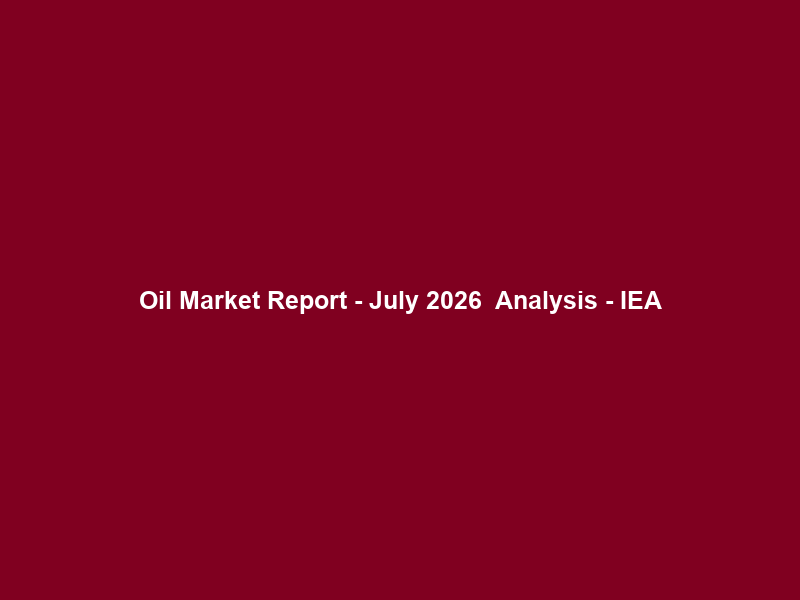 Oil Market Report – July 2026 – Analysis – IEA