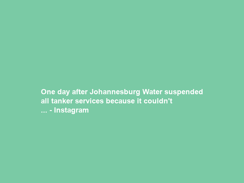 One day after Johannesburg Water suspended all tanker services because it couldn’t … – Instagram