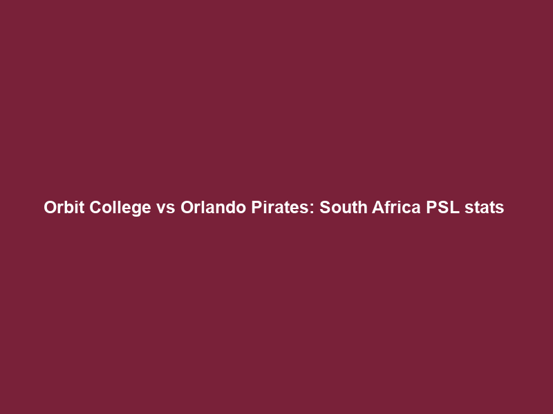 Orbit College vs Orlando Pirates: South Africa PSL stats & head-to-head – BBC Sport