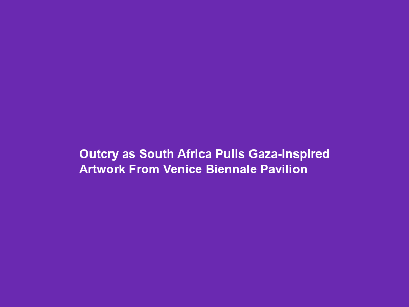 Outcry as South Africa Pulls Gaza-Inspired Artwork From Venice Biennale Pavilion