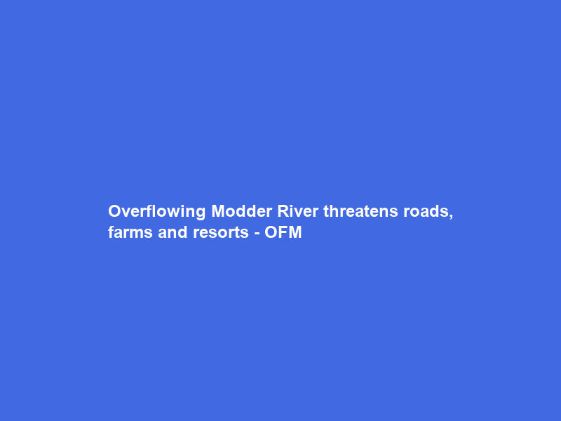 Overflowing Modder River threatens roads, farms and resorts – OFM