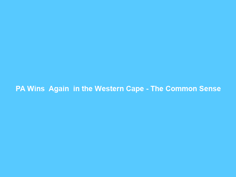 PA Wins – Again – in the Western Cape – The Common Sense