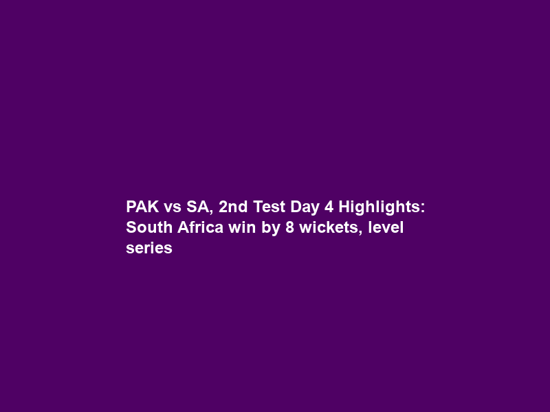 PAK vs SA, 2nd Test Day 4 Highlights: South Africa win by 8 wickets, level series