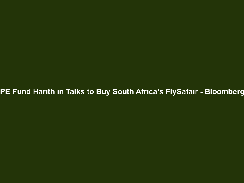 PE Fund Harith in Talks to Buy South Africa’s FlySafair – Bloomberg