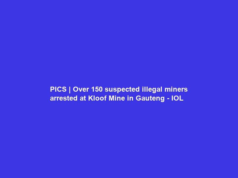 PICS | Over 150 suspected illegal miners arrested at Kloof Mine in Gauteng – IOL