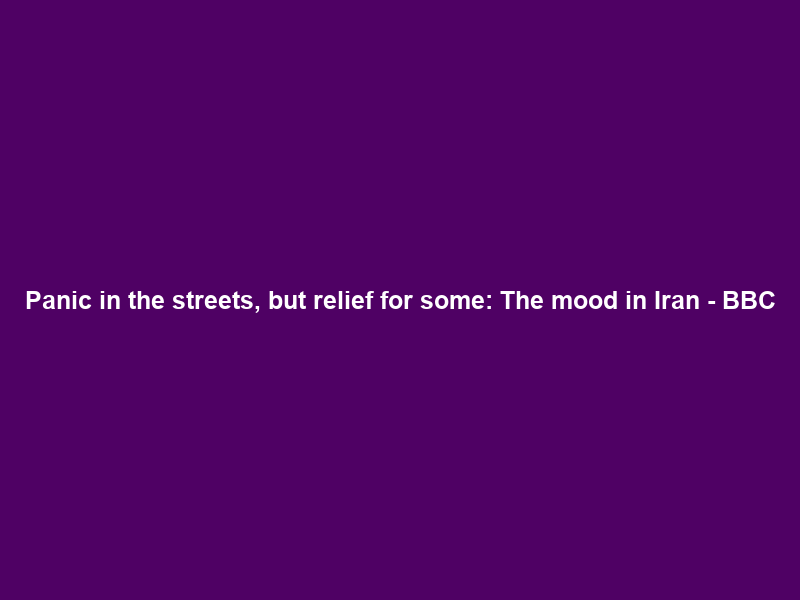 Panic in the streets, but relief for some: The mood in Iran – BBC