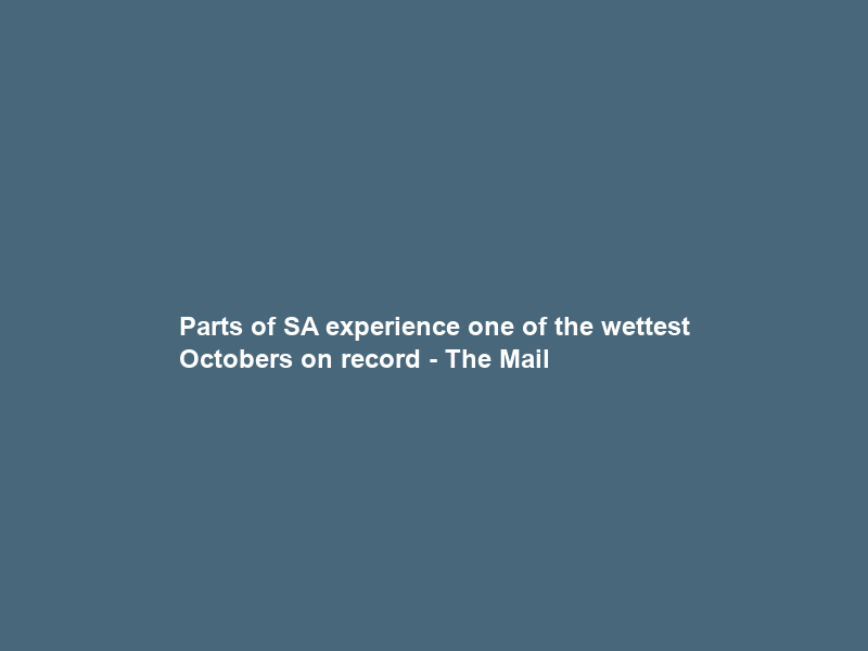 Parts of SA experience one of the wettest Octobers on record – The Mail & Guardian