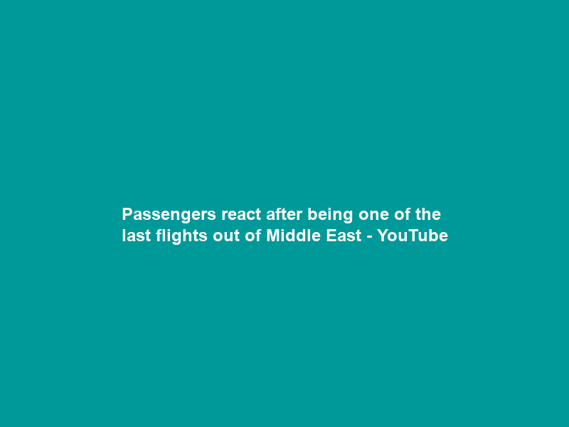 Passengers react after being one of the last flights out of Middle East – YouTube