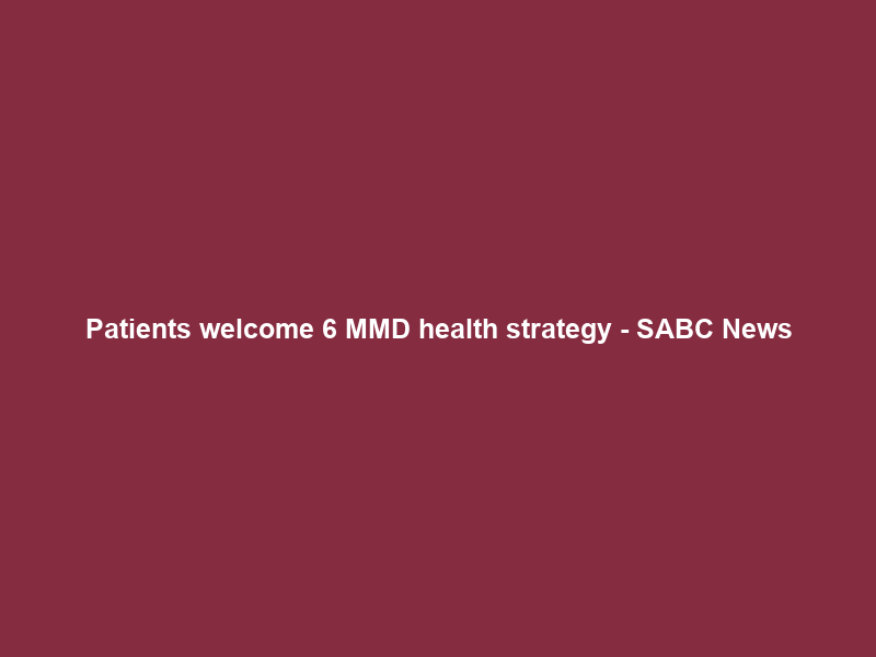 Patients welcome 6 MMD health strategy – SABC News