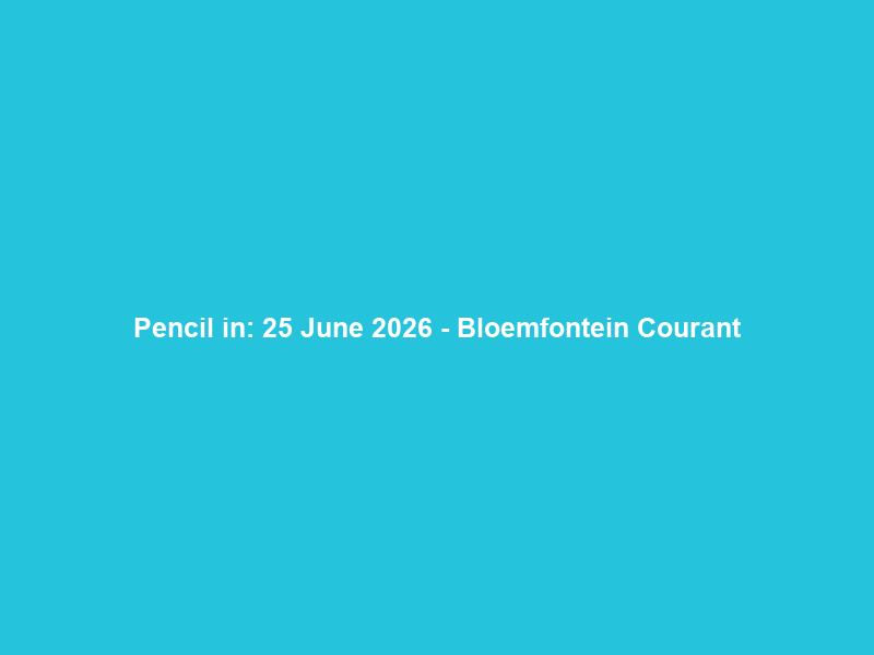 Pencil in: 25 June 2026 – Bloemfontein Courant