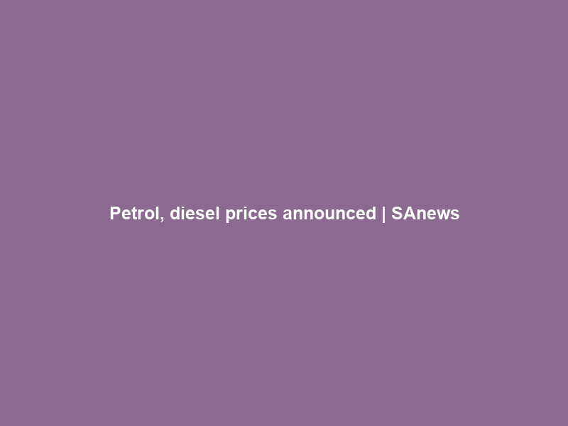 Petrol, diesel prices announced | SAnews