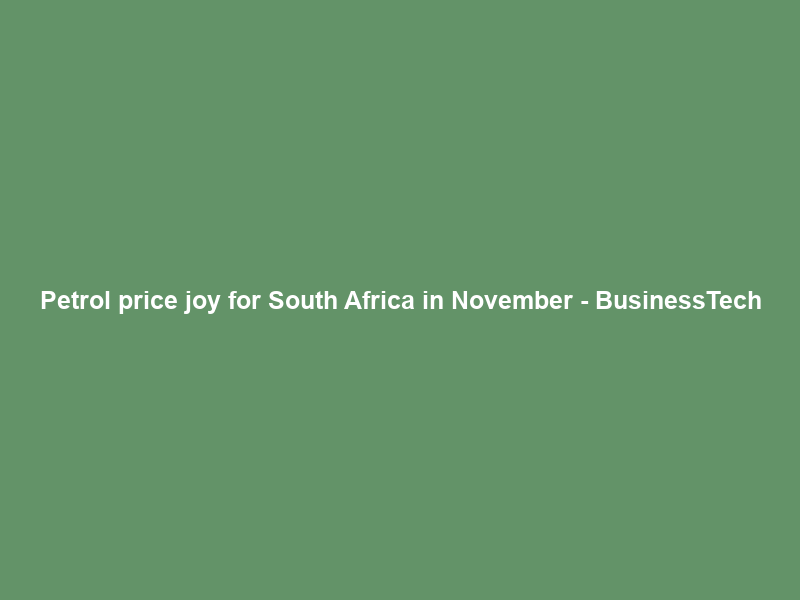 Petrol price joy for South Africa in November – BusinessTech