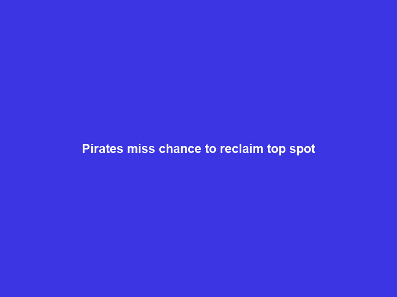 Pirates miss chance to reclaim top spot; wins for Chippa, AmaZulu & Durban City