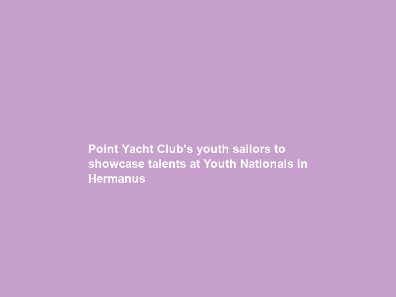 Point Yacht Club’s youth sailors to showcase talents at Youth Nationals in Hermanus