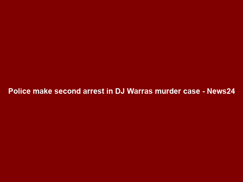 Police make second arrest in DJ Warras murder case – News24