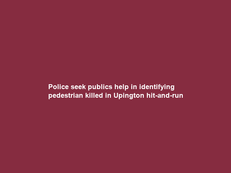 Police seek public’s help in identifying pedestrian killed in Upington hit-and-run