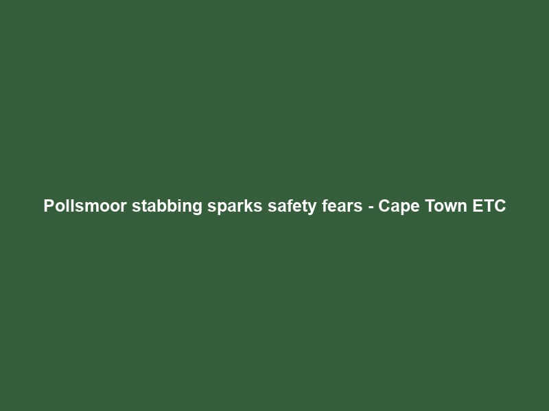 Pollsmoor stabbing sparks safety fears – Cape Town ETC