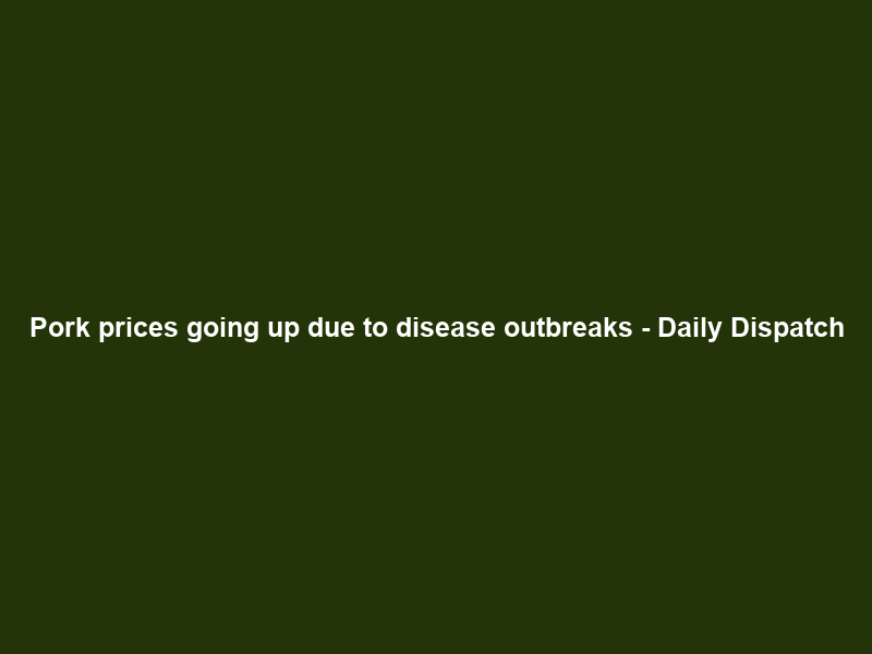 Pork prices going up due to disease outbreaks – Daily Dispatch