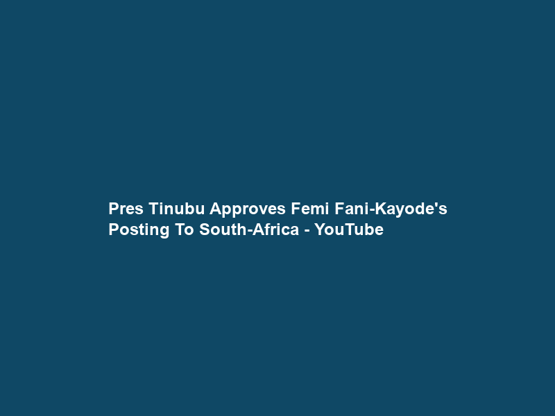 Pres Tinubu Approves Femi Fani-Kayode’s Posting To South-Africa – YouTube