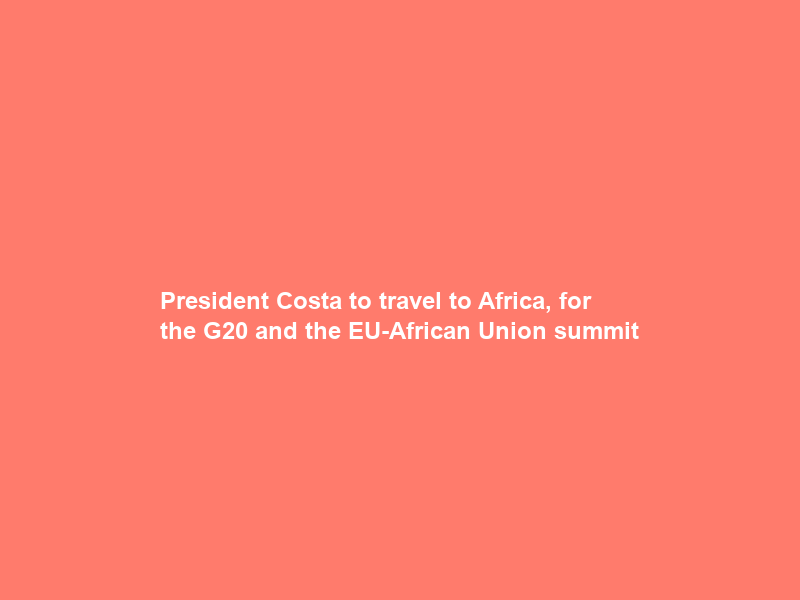 President Costa to travel to Africa, for the G20 and the EU-African Union summit