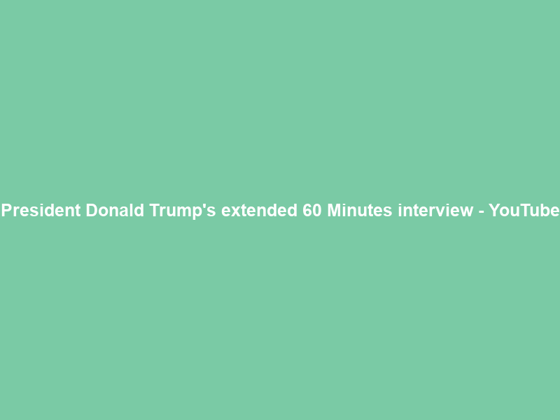President Donald Trump’s extended 60 Minutes interview – YouTube