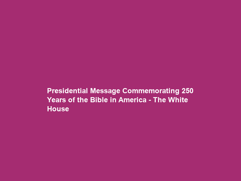 Presidential Message Commemorating 250 Years of the Bible in America – The White House