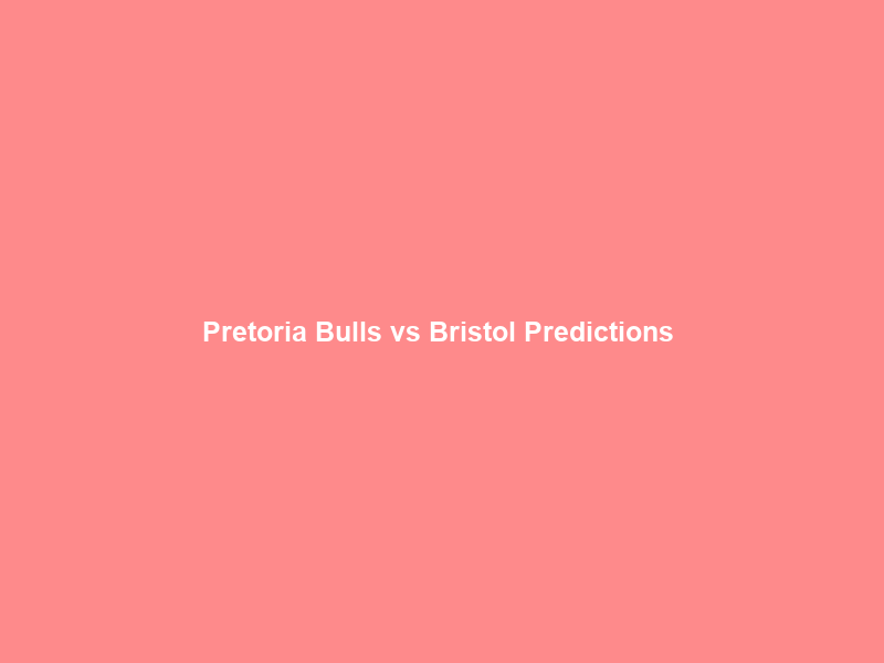Pretoria Bulls vs Bristol Predictions & Betting Tips – 10/1/26 – Betfred Insights