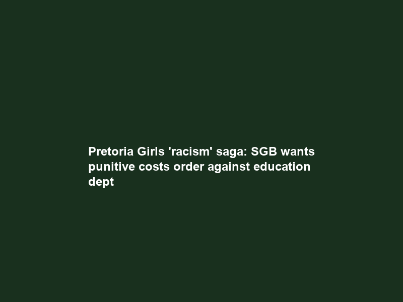 Pretoria Girls ‘racism’ saga: SGB wants punitive costs order against education dept
