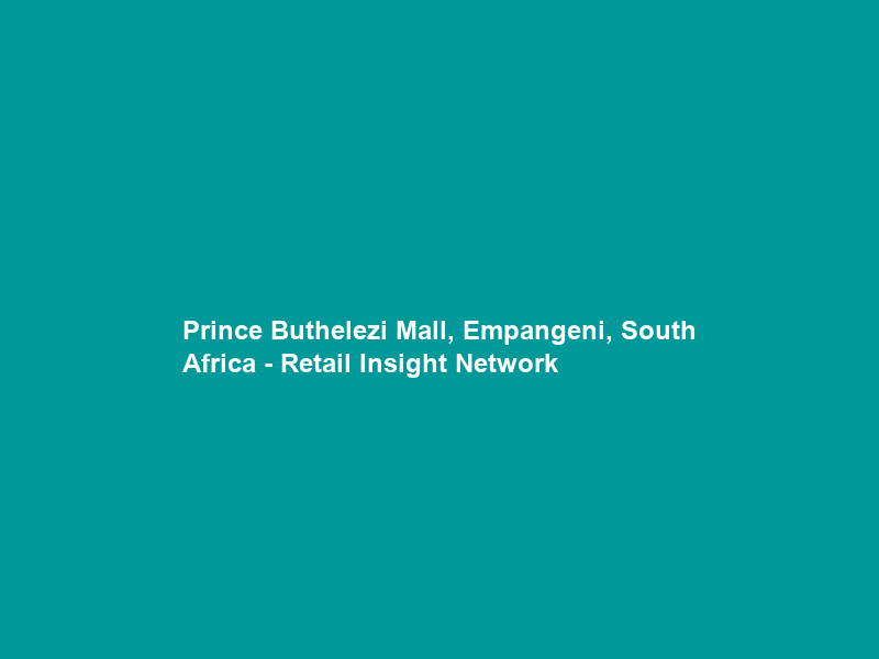 Prince Buthelezi Mall, Empangeni, South Africa – Retail Insight Network