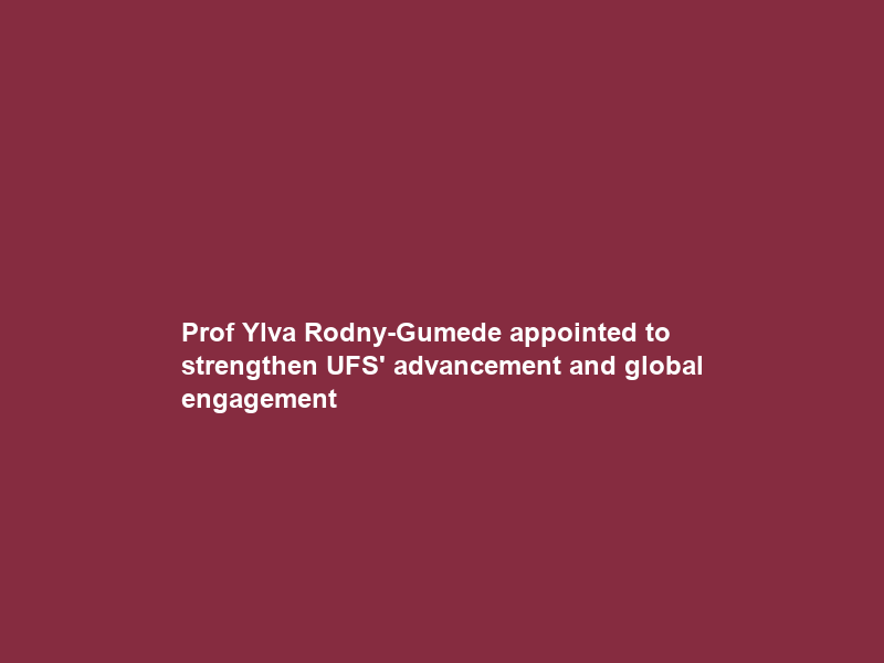 Prof Ylva Rodny-Gumede appointed to strengthen UFS’ advancement and global engagement