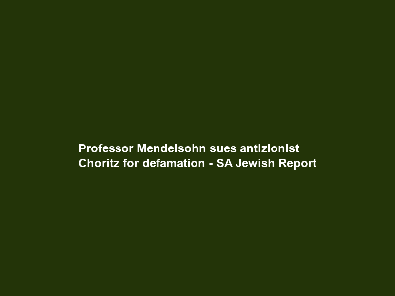 Professor Mendelsohn sues antizionist Choritz for defamation – SA Jewish Report