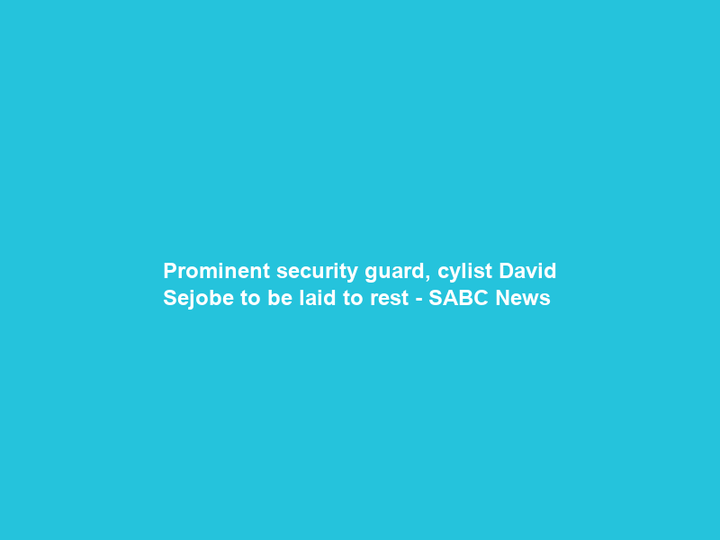 Prominent security guard, cylist David Sejobe to be laid to rest – SABC News