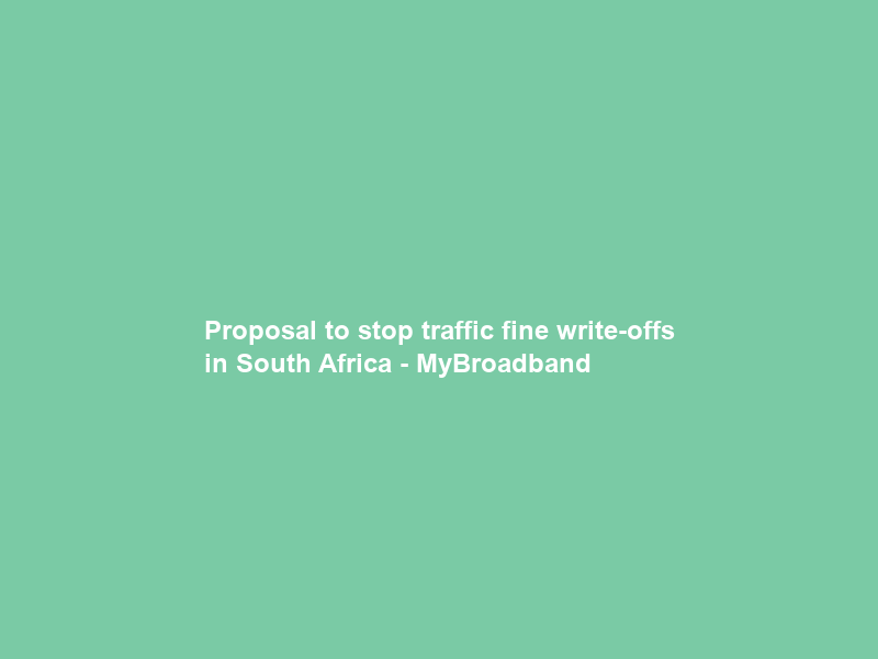 Proposal to stop traffic fine write-offs in South Africa – MyBroadband