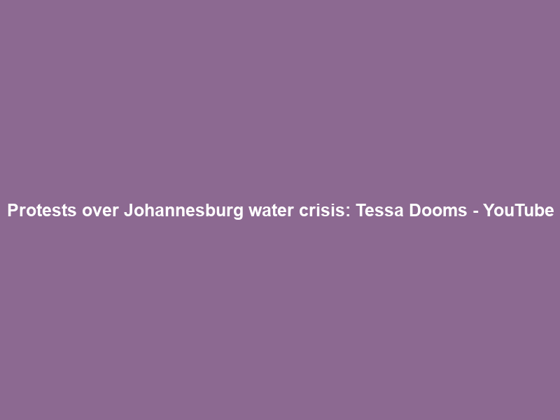 Protests over Johannesburg water crisis: Tessa Dooms – YouTube