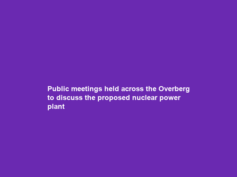 Public meetings held across the Overberg to discuss the proposed nuclear power plant
