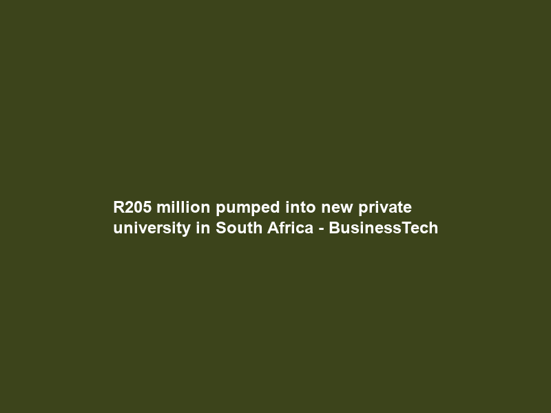 R205 million pumped into new private university in South Africa – BusinessTech