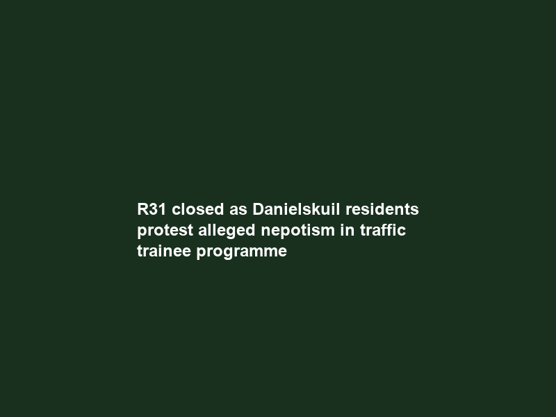 R31 closed as Danielskuil residents protest alleged nepotism in traffic trainee programme