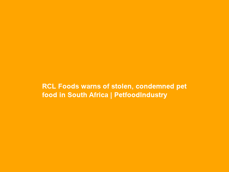 RCL Foods warns of stolen, condemned pet food in South Africa | PetfoodIndustry