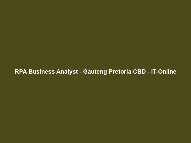 RPA Business Analyst – Gauteng Pretoria CBD – IT-Online