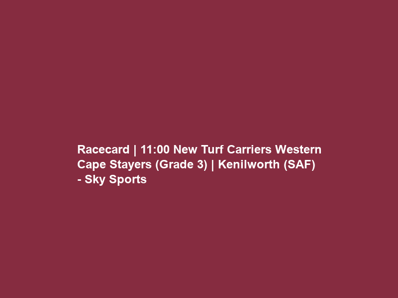 Racecard | 11:00 New Turf Carriers Western Cape Stayers (Grade 3) | Kenilworth (SAF) – Sky Sports