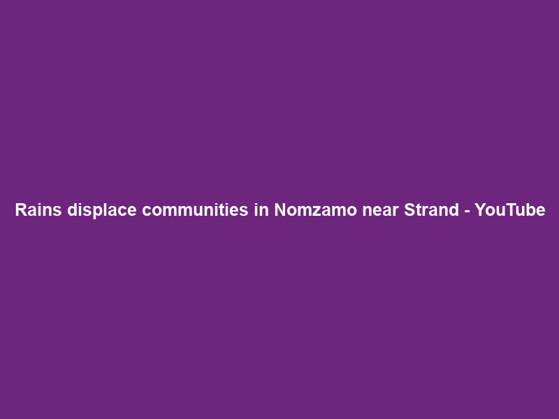 Rains displace communities in Nomzamo near Strand – YouTube