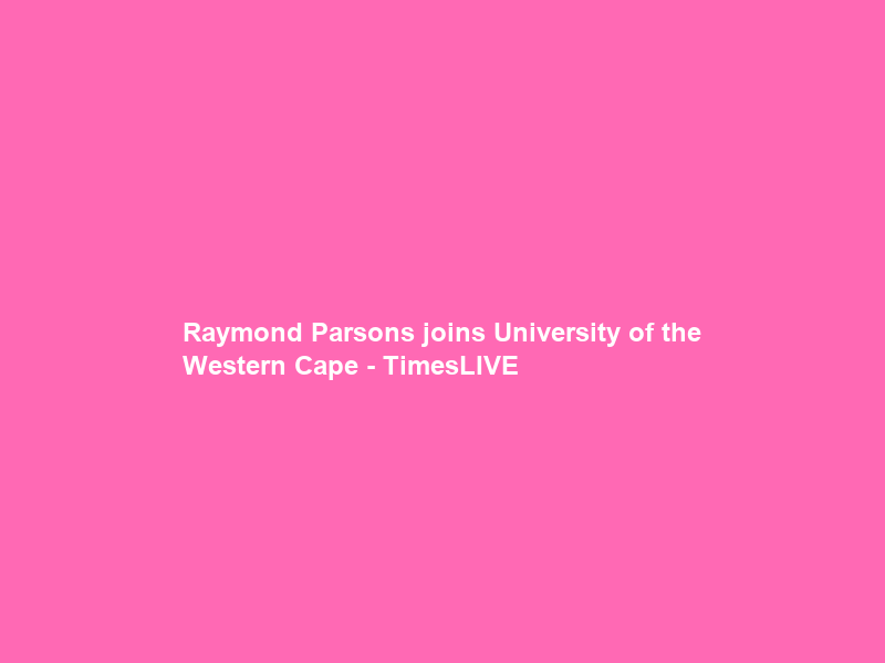 Raymond Parsons joins University of the Western Cape – TimesLIVE