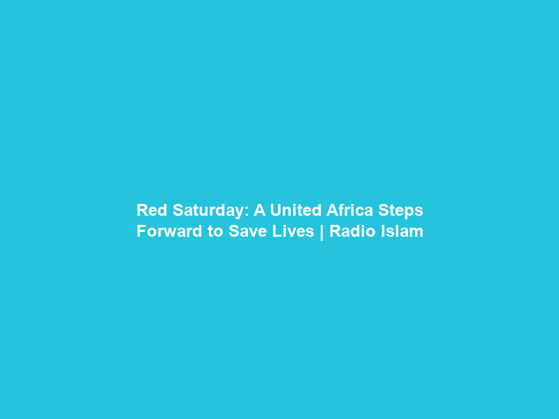 Red Saturday: A United Africa Steps Forward to Save Lives | Radio Islam