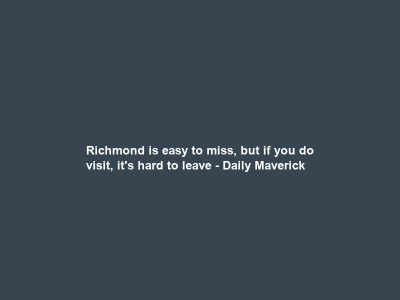 Richmond is easy to miss, but if you do visit, it’s hard to leave – Daily Maverick